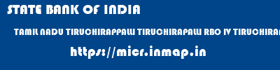 micr code of STATE BANK OF INDIA TAMIL NADU TIRUCHIRAPPALLI TIRUCHIRAPALLI RBO IV TIRUCHIRAPALLI STATE BANK OF INDIA TAMIL NADU TIRUCHIRAPPALLI TIRUCHIRAPALLI RBO IV TIRUCHIRAPALLI micr code